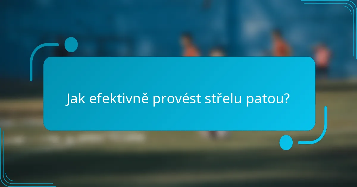 Jak efektivně provést střelu patou?