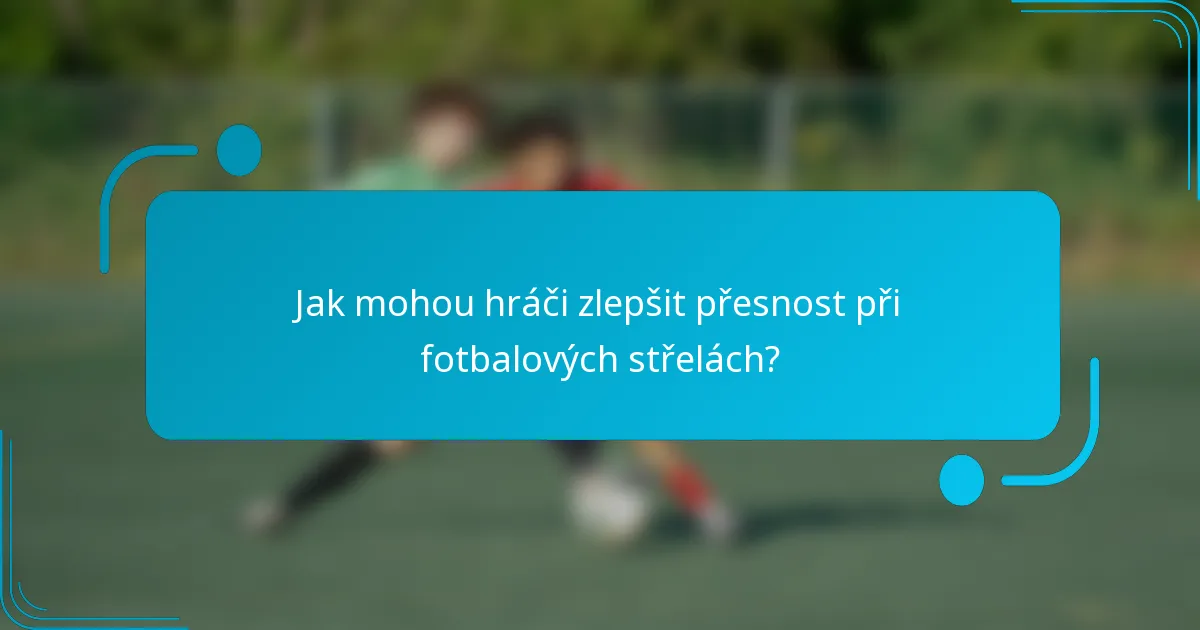 Jak mohou hráči zlepšit přesnost při fotbalových střelách?
