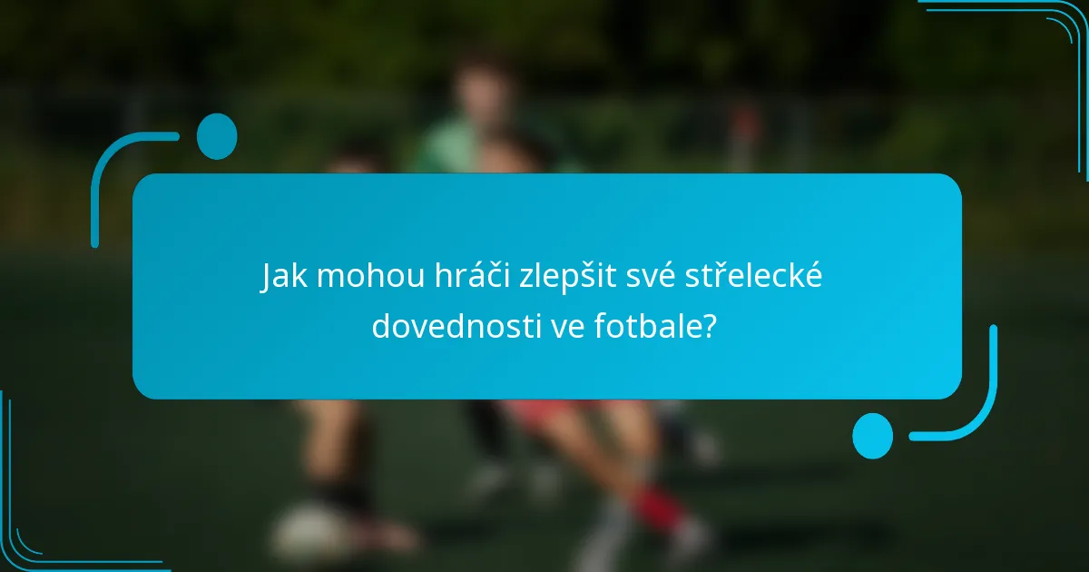 Jak mohou hráči zlepšit své střelecké dovednosti ve fotbale?