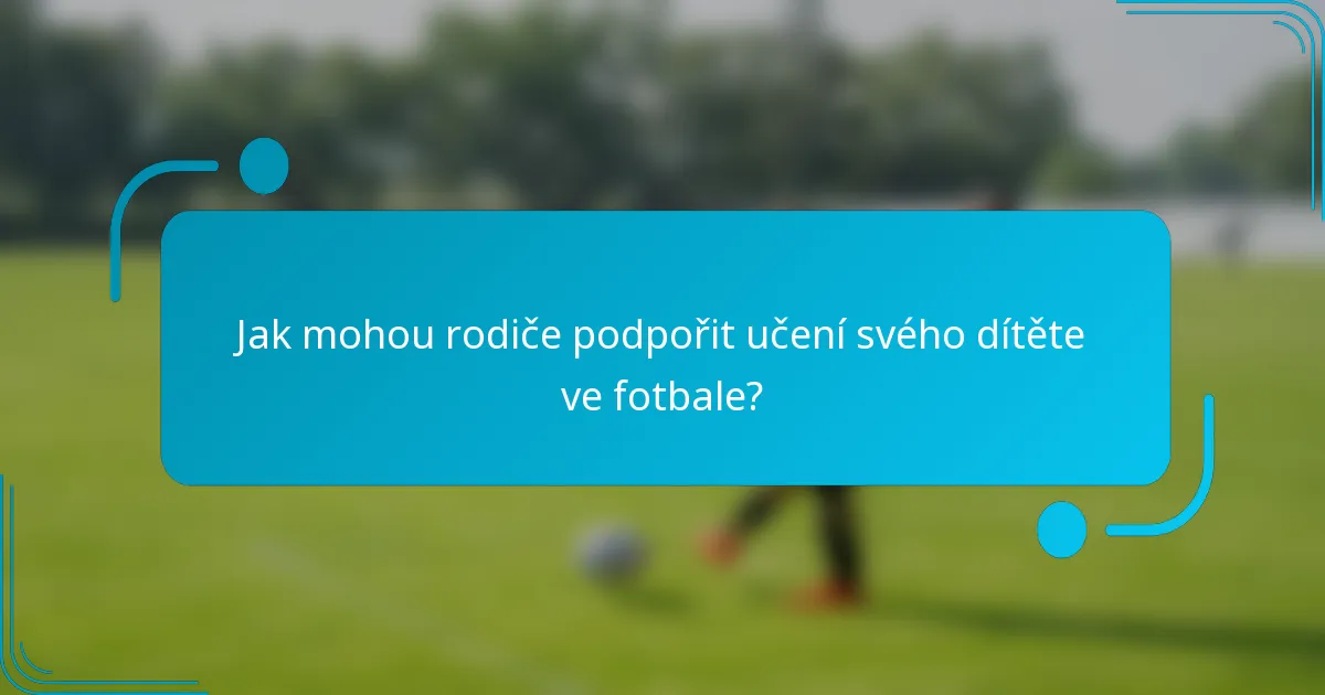 Jak mohou rodiče podpořit učení svého dítěte ve fotbale?