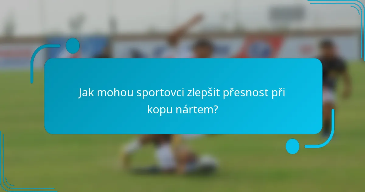 Jak mohou sportovci zlepšit přesnost při kopu nártem?