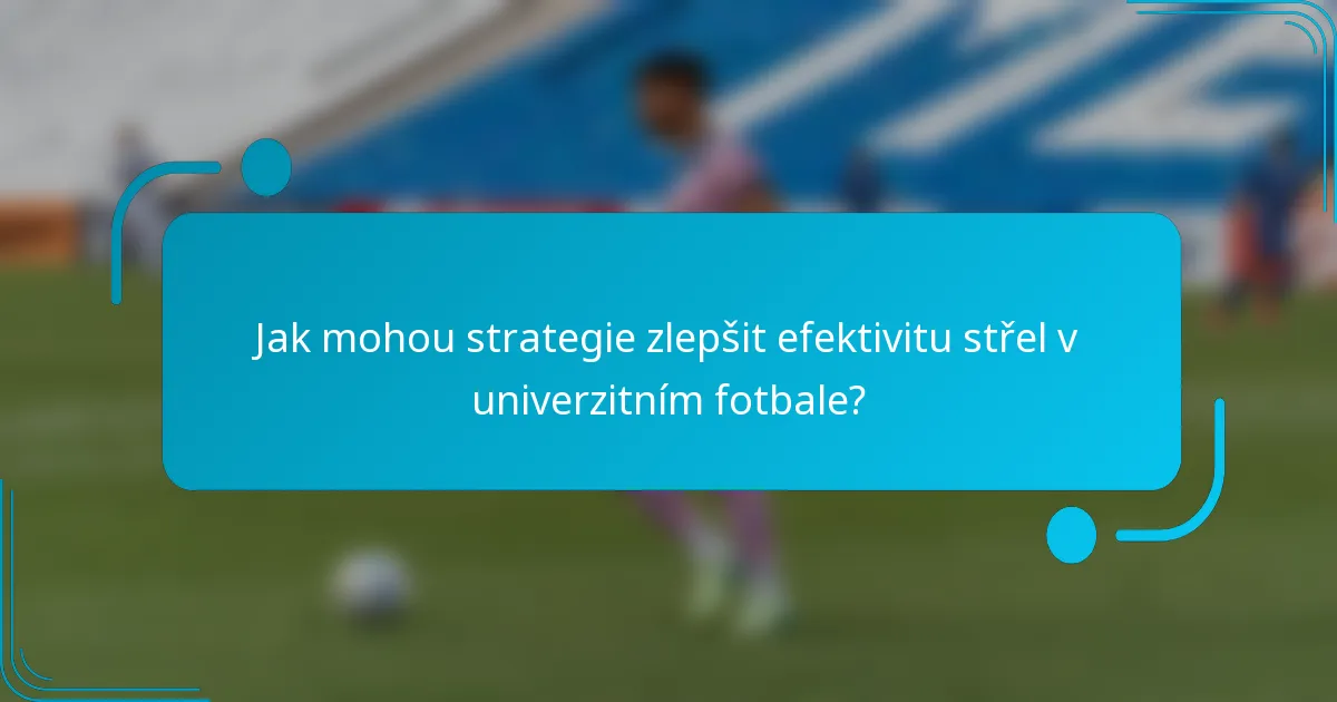 Jak mohou strategie zlepšit efektivitu střel v univerzitním fotbale?