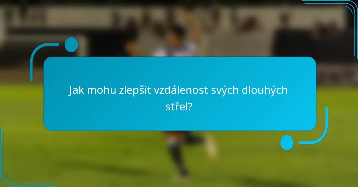 Jak mohu zlepšit vzdálenost svých dlouhých střel?