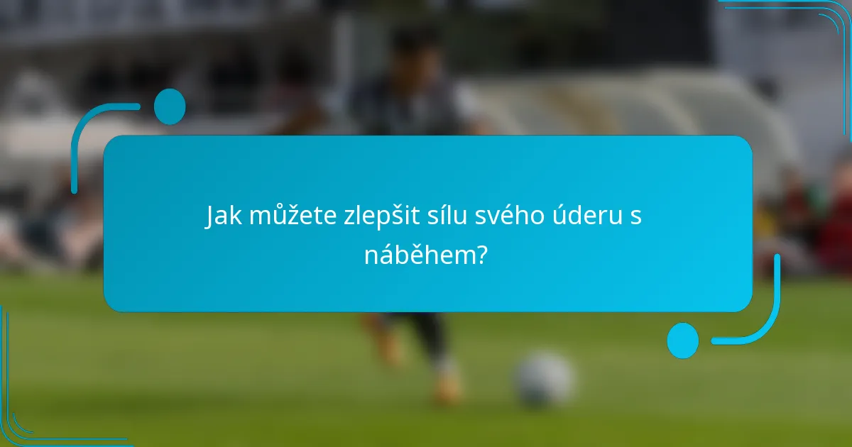 Jak můžete zlepšit sílu svého úderu s náběhem?