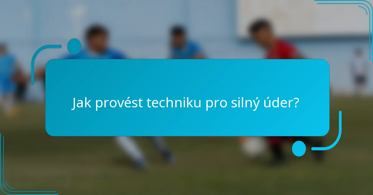 Jak provést techniku pro silný úder?