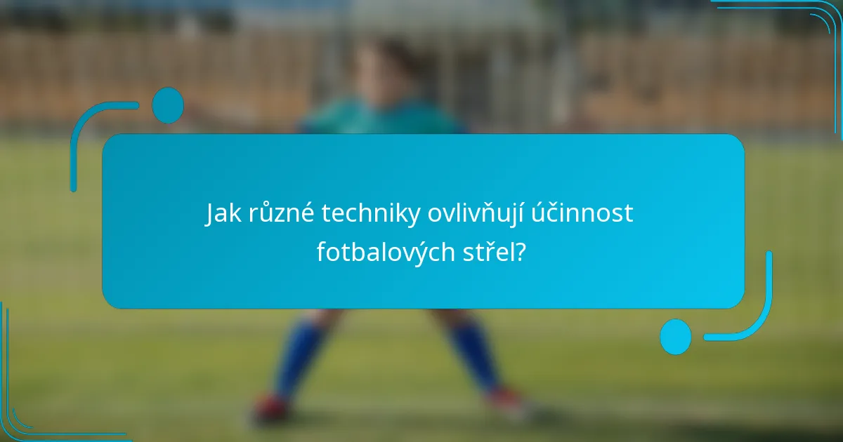 Jak různé techniky ovlivňují účinnost fotbalových střel?