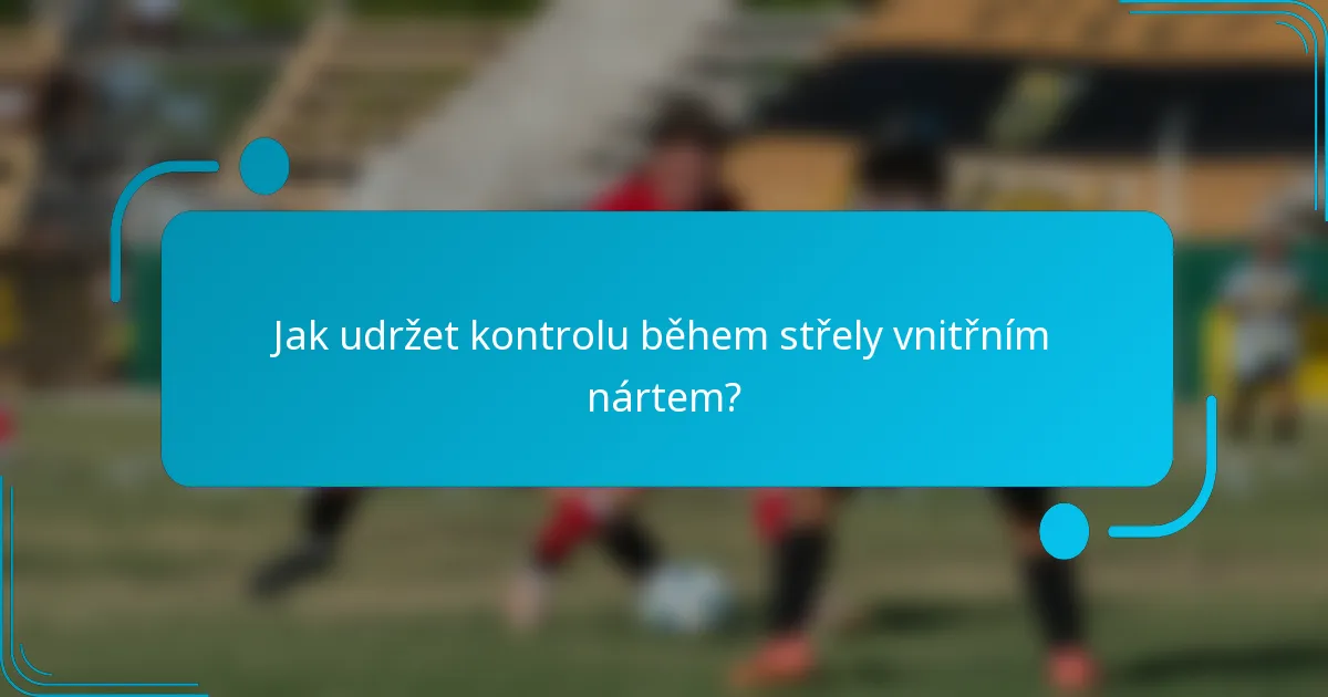 Jak udržet kontrolu během střely vnitřním nártem?
