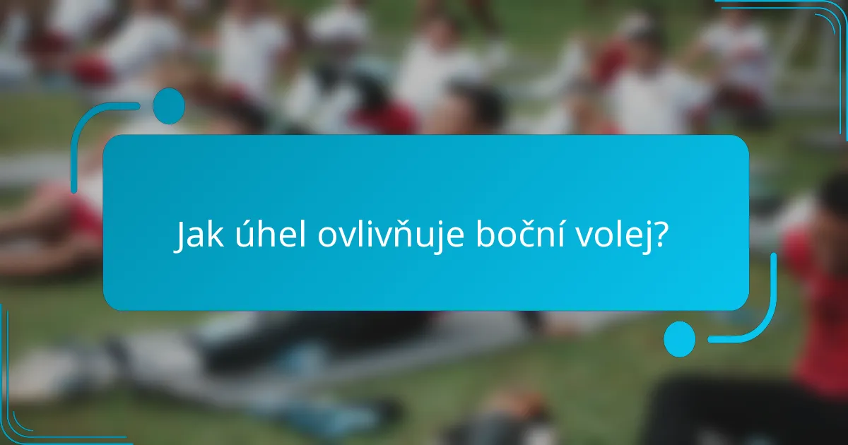 Jak úhel ovlivňuje boční volej?