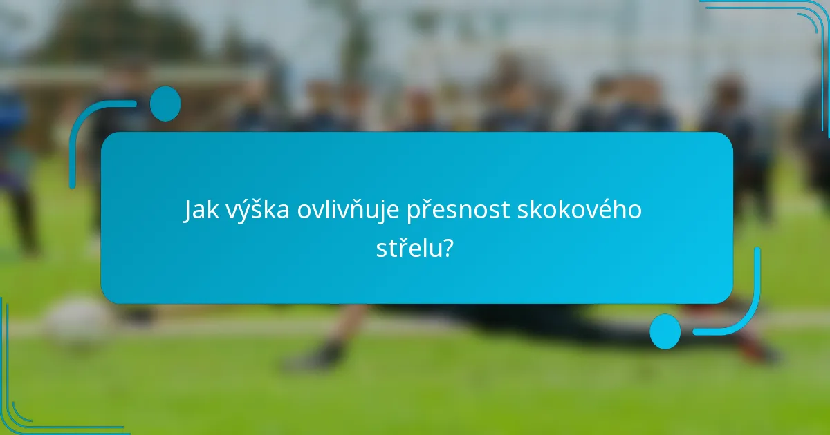 Jak výška ovlivňuje přesnost skokového střelu?