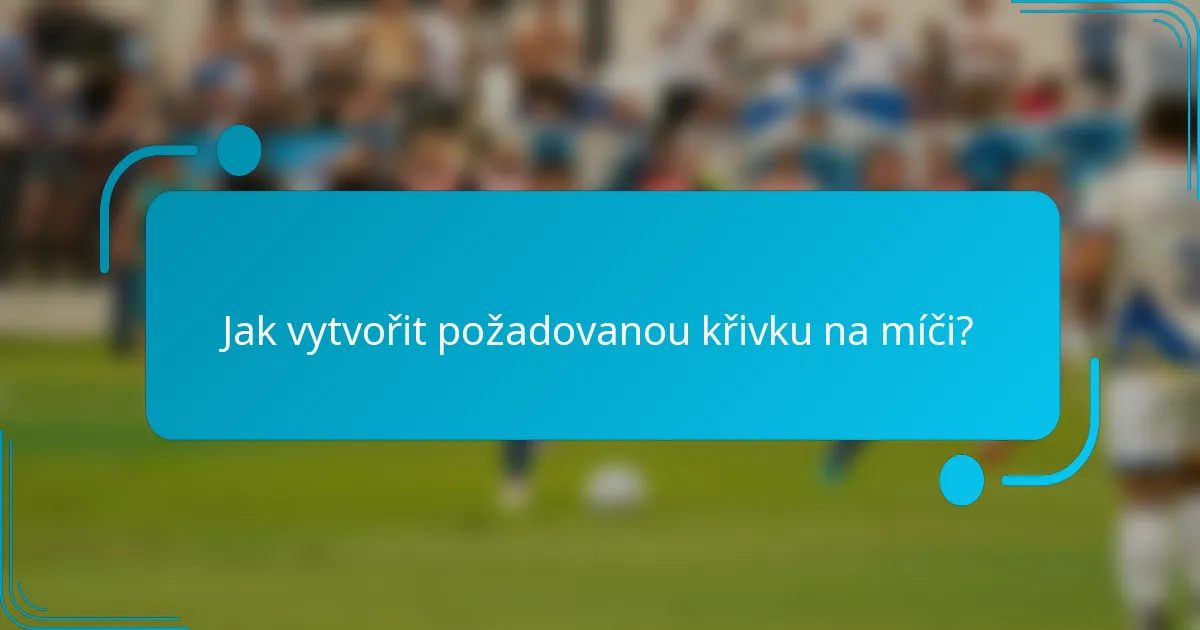 Jak vytvořit požadovanou křivku na míči?