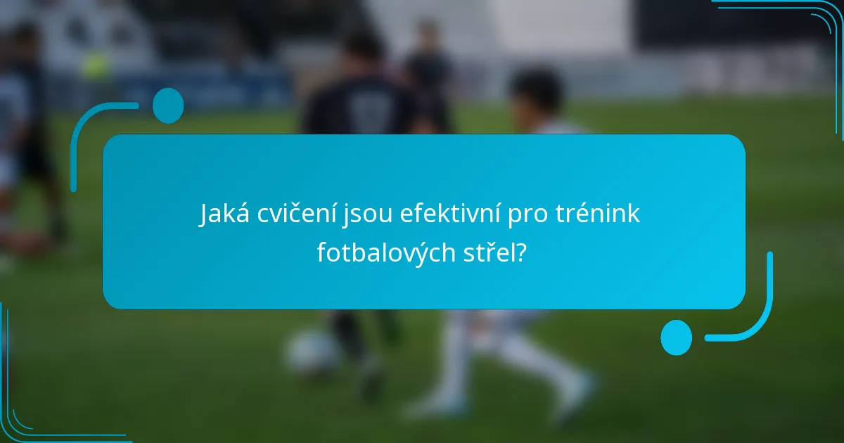 Jaká cvičení jsou efektivní pro trénink fotbalových střel?