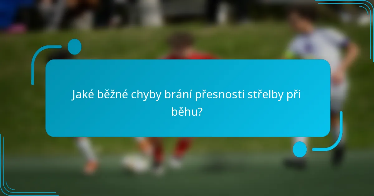 Jaké běžné chyby brání přesnosti střelby při běhu?