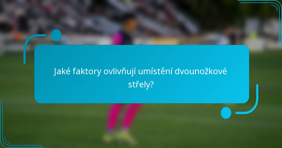 Jaké faktory ovlivňují umístění dvounožkové střely?
