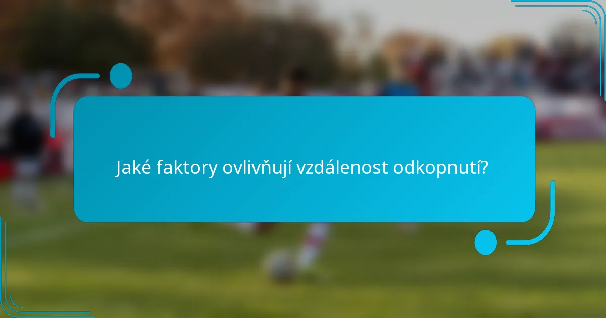 Jaké faktory ovlivňují vzdálenost odkopnutí?
