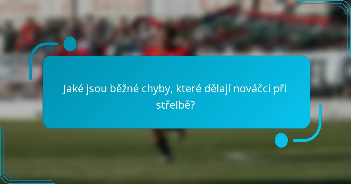Jaké jsou běžné chyby, které dělají nováčci při střelbě?