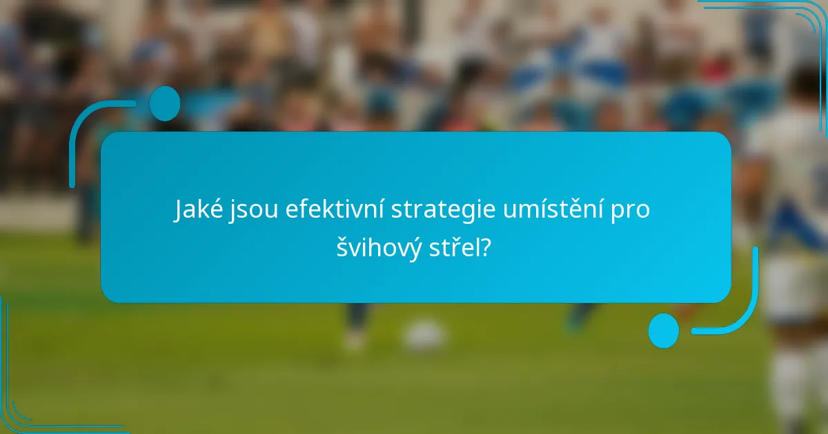 Jaké jsou efektivní strategie umístění pro švihový střel?