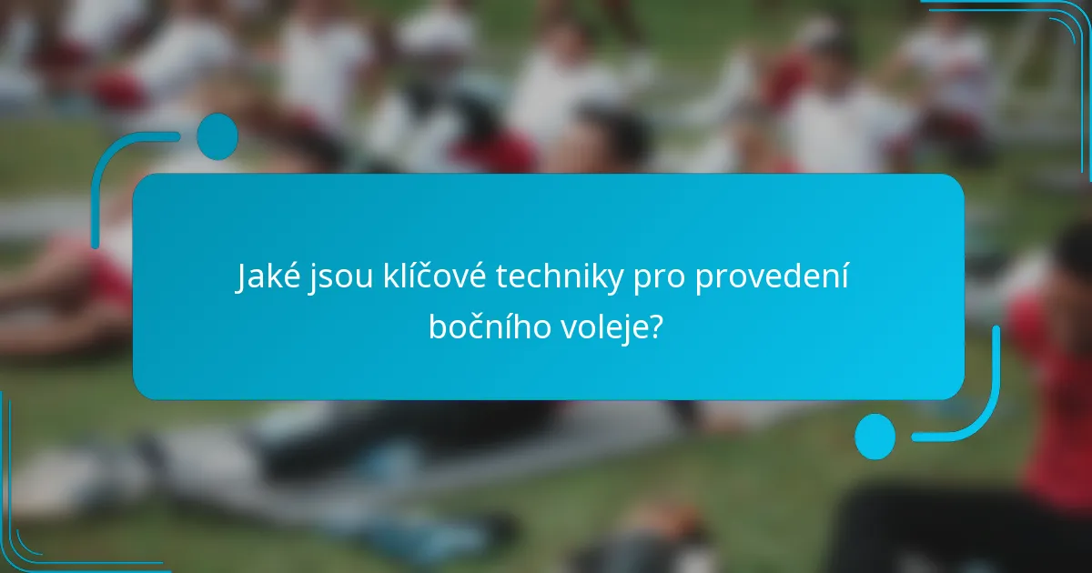 Jaké jsou klíčové techniky pro provedení bočního voleje?