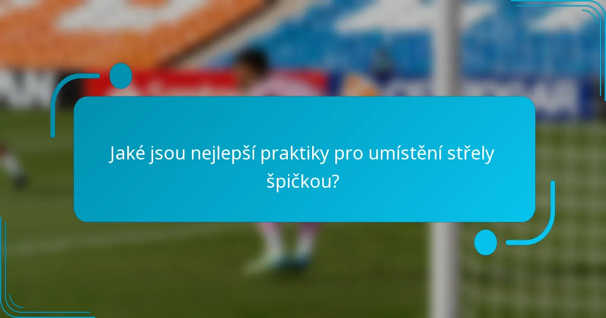 Jaké jsou nejlepší praktiky pro umístění střely špičkou?