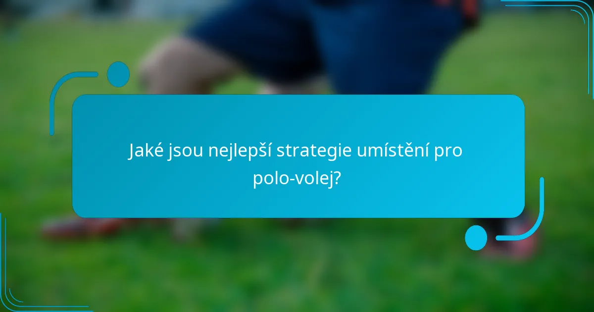 Jaké jsou nejlepší strategie umístění pro polo-volej?