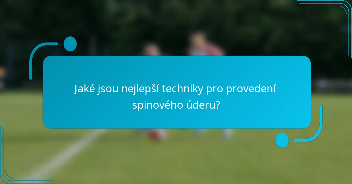 Jaké jsou nejlepší techniky pro provedení spinového úderu?