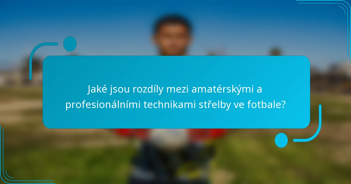 Jaké jsou rozdíly mezi amatérskými a profesionálními technikami střelby ve fotbale?