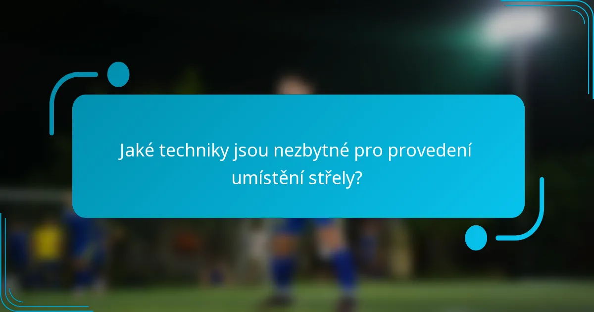 Jaké techniky jsou nezbytné pro provedení umístění střely?