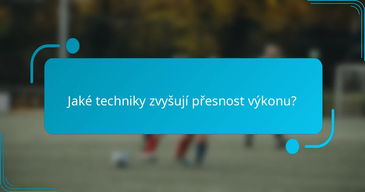 Jaké techniky zvyšují přesnost výkonu?