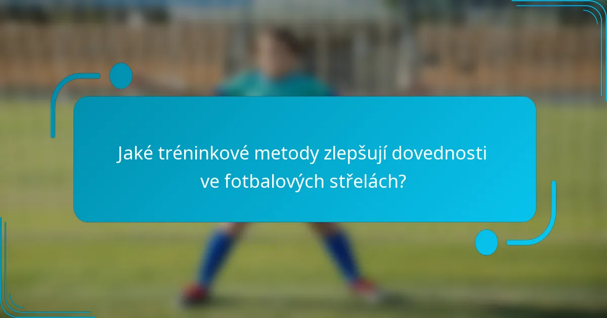 Jaké tréninkové metody zlepšují dovednosti ve fotbalových střelách?