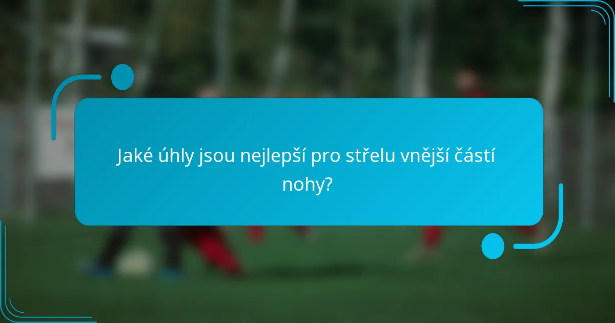 Jaké úhly jsou nejlepší pro střelu vnější částí nohy?