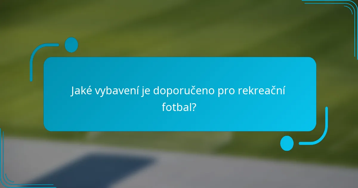 Jaké vybavení je doporučeno pro rekreační fotbal?