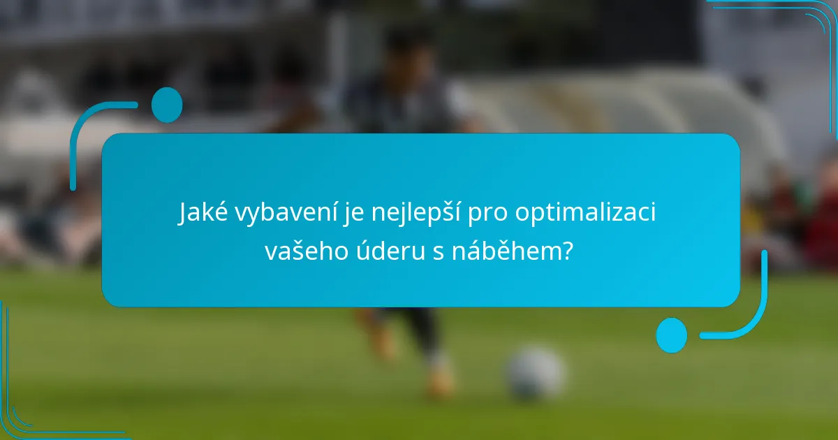 Jaké vybavení je nejlepší pro optimalizaci vašeho úderu s náběhem?