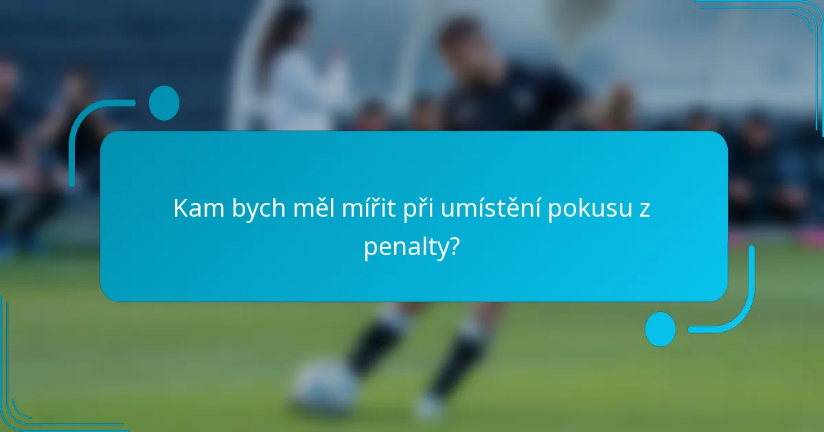 Kam bych měl mířit při umístění pokusu z penalty?