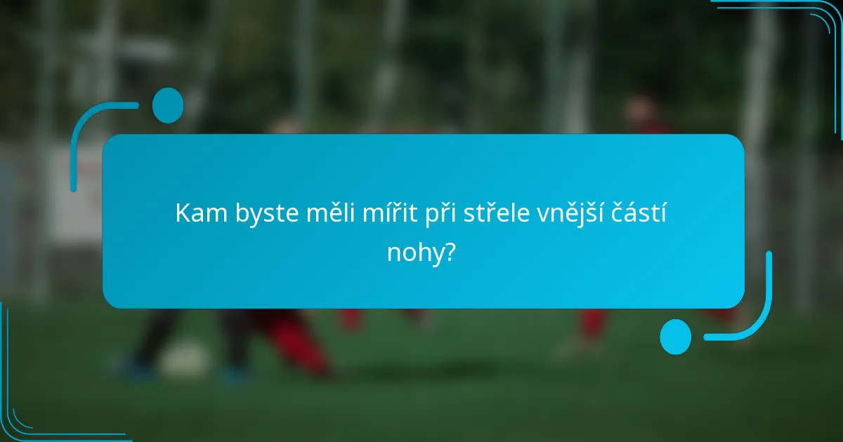 Kam byste měli mířit při střele vnější částí nohy?