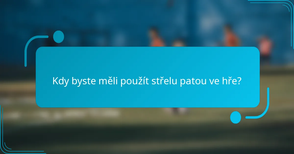 Kdy byste měli použít střelu patou ve hře?